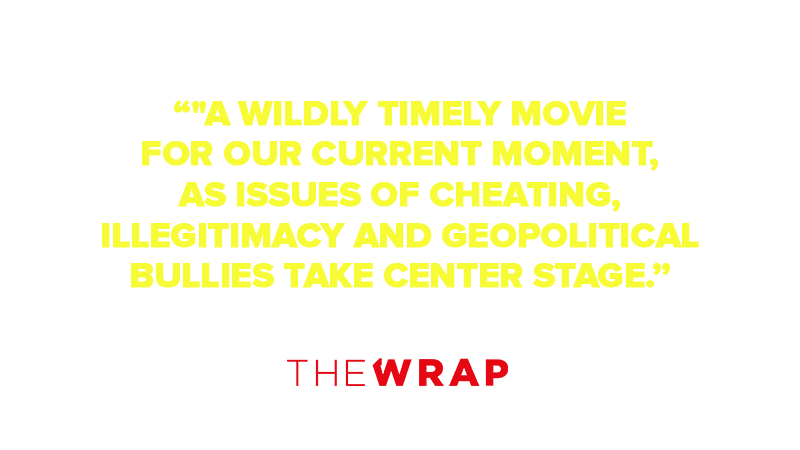 "A wildly timely movie for our current moment, as issues of cheating, illegitimacy and geopolitical bullies take center stage."